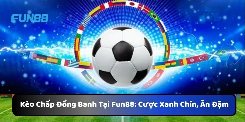 Kèo Chấp Đồng Banh Tại Fun88: Cược Xanh Chín, Ăn Đậm 1 https://processengineer.us.com/