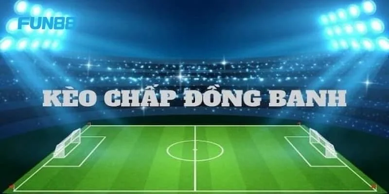 Kèo Chấp Đồng Banh Tại Fun88: Cược Xanh Chín, Ăn Đậm 2 Kèo chấp đồng banh là kèo chơi đặc biệt được yêu thích tại Fun88.