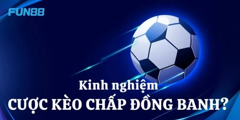 Kèo Chấp Đồng Banh Tại Fun88: Cược Xanh Chín, Ăn Đậm 4 Chơi kèo chấp đồng banh tại Fun88 cần có kinh nghiệm cược.